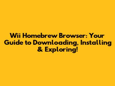 Wii Homebrew Browser: Your Guide to Downloading, Installing & Exploring!