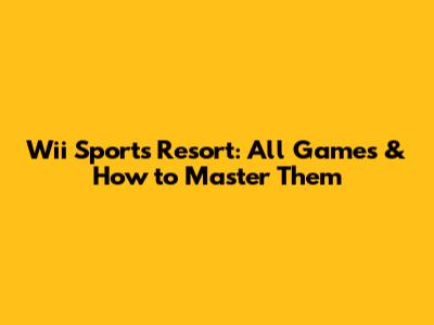 Wii Sports Resort: All Games & How to Master Them