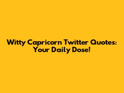 Witty Capricorn Twitter Quotes: Your Daily Dose!
