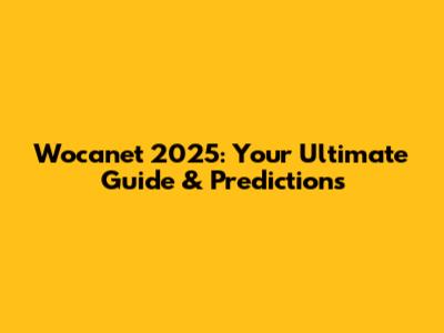 Wocanet 2025: Your Ultimate Guide & Predictions