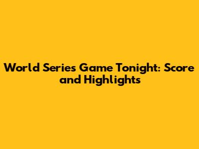 World Series Game Tonight: Score and Highlights