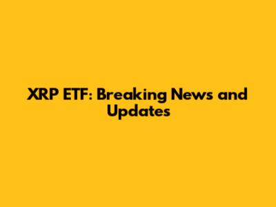 XRP ETF: Breaking News and Updates