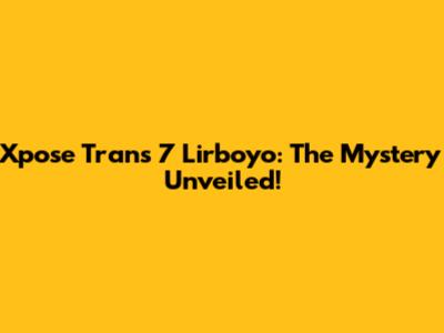Xpose Trans 7 Lirboyo: The Mystery Unveiled!