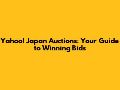 Yahoo! Japan Auctions: Your Guide to Winning Bids