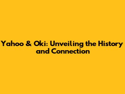 Yahoo & Oki: Unveiling the History and Connection