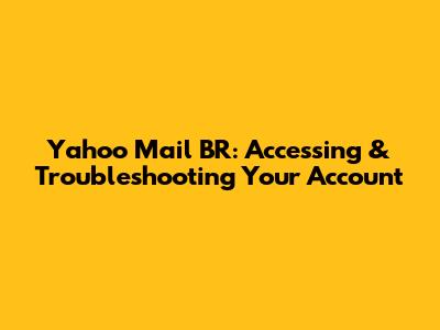 Yahoo Mail BR: Accessing & Troubleshooting Your Account