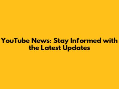 YouTube News: Stay Informed with the Latest Updates