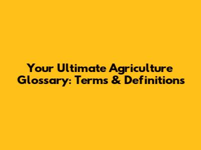 Your Ultimate Agriculture Glossary: Terms & Definitions