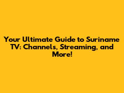 Your Ultimate Guide to Suriname TV: Channels, Streaming, and More!
