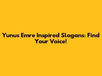 Yunus Emre Inspired Slogans: Find Your Voice!