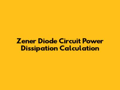 Zener Diode Circuit Power Dissipation Calculation