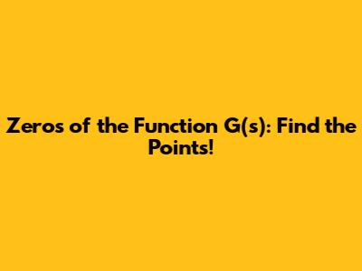 Zeros of the Function G(s): Find the Points!