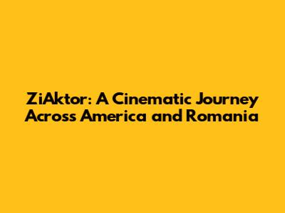 ZiAktor: A Cinematic Journey Across America and Romania