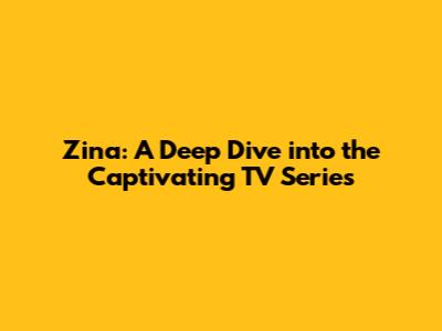 Zina: A Deep Dive into the Captivating TV Series