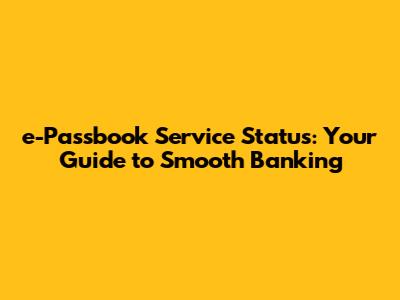 e-Passbook Service Status: Your Guide to Smooth Banking