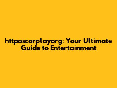 httposcarplayorg: Your Ultimate Guide to Entertainment