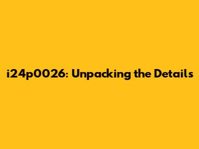 i24p0026: Unpacking the Details