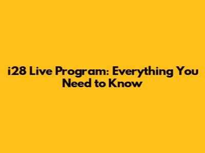 i28 Live Program: Everything You Need to Know