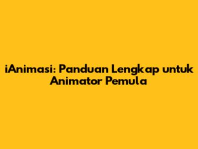 iAnimasi: Panduan Lengkap untuk Animator Pemula