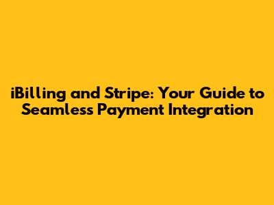 iBilling and Stripe: Your Guide to Seamless Payment Integration
