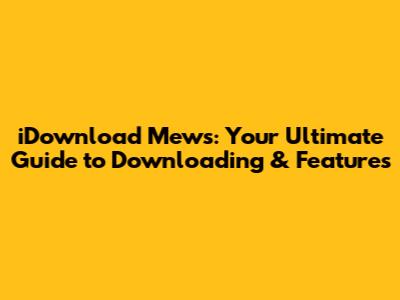 iDownload Mews: Your Ultimate Guide to Downloading & Features