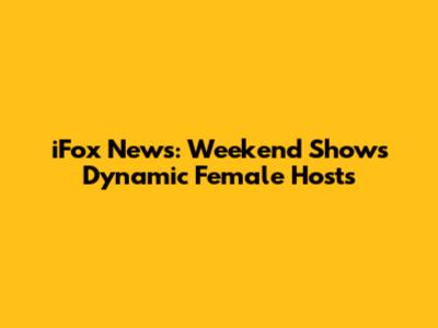 iFox News: Weekend Show's Dynamic Female Hosts