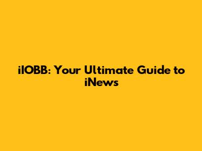 iIOBB: Your Ultimate Guide to iNews