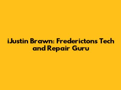 iJustin Brawn: Fredericton's Tech and Repair Guru