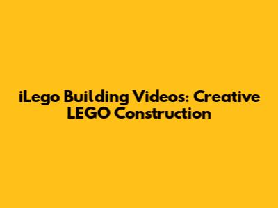 iLego Building Videos: Creative LEGO Construction