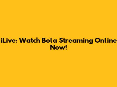 iLive: Watch Bola Streaming Online Now!