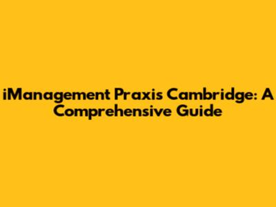 iManagement Praxis Cambridge: A Comprehensive Guide