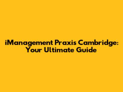 iManagement Praxis Cambridge: Your Ultimate Guide