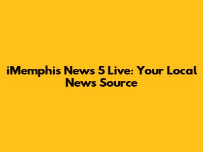 iMemphis News 5 Live: Your Local News Source