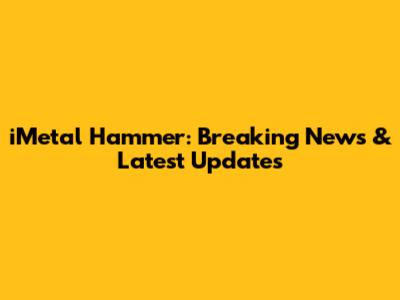 iMetal Hammer: Breaking News & Latest Updates