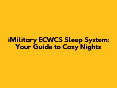 iMilitary ECWCS Sleep System: Your Guide to Cozy Nights
