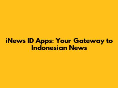 iNews ID Apps: Your Gateway to Indonesian News
