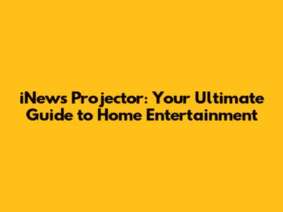 iNews Projector: Your Ultimate Guide to Home Entertainment