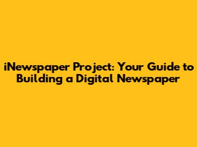 iNewspaper Project: Your Guide to Building a Digital Newspaper