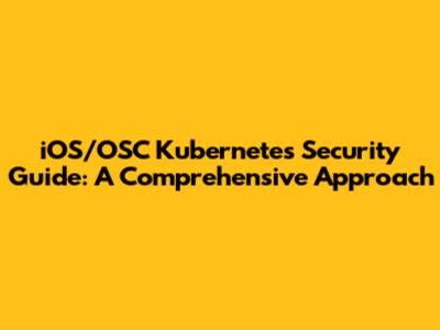 iOS/OSC Kubernetes Security Guide: A Comprehensive Approach