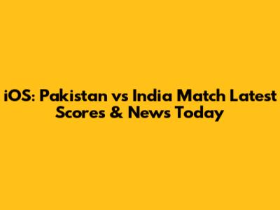 iOS: Pakistan vs India Match Latest Scores & News Today