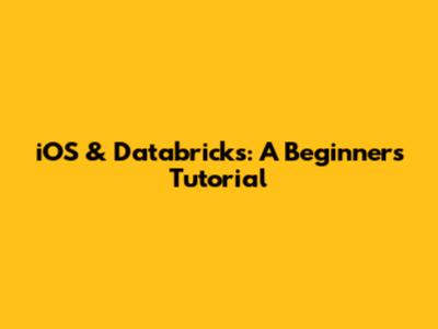 iOS & Databricks: A Beginner's Tutorial