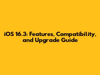 iOS 16.3: Features, Compatibility, and Upgrade Guide
