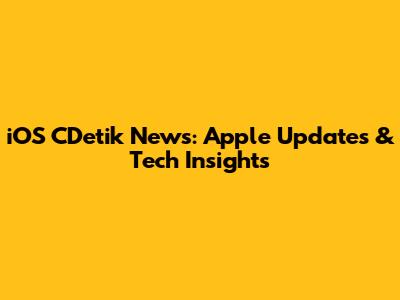 iOS CDetik News: Apple Updates & Tech Insights
