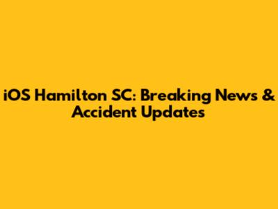 iOS Hamilton SC: Breaking News & Accident Updates