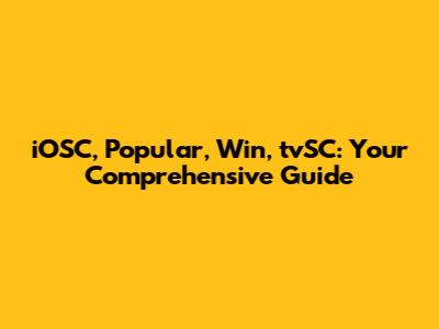 iOSC, Popular, Win, tvSC: Your Comprehensive Guide
