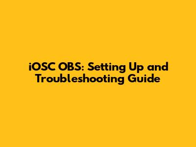 iOSC OBS: Setting Up and Troubleshooting Guide
