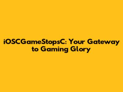 iOSCGameStopsC: Your Gateway to Gaming Glory