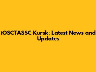 iOSCTASSC Kursk: Latest News and Updates