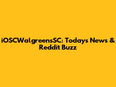 iOSCWalgreensSC: Today's News & Reddit Buzz