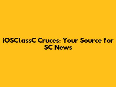 iOSClassC Cruces: Your Source for SC News